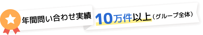 年間問い合わせ実績10万件以上（グループ全体）